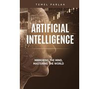 ARTIFICIAL INTELLIGENCE: Mirroring the Mind, Mastering the World