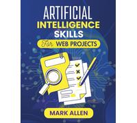 ARTIFICIAL INTELLIGENCE SKILLS FOR WEB PROJECTS: Mastering AI Tools and Frameworks for Dynamic Web Experiences