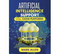 ARTIFICIAL INTELLIGENCE SUPPORT FOR CLOUD PLATFORMS: Unlocking Automation, Optimization, and Innovation at Scale