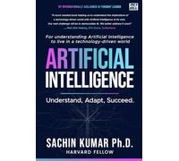 Artificial Intelligence: Understand, Apply, Succeed : AI for Everyone : Understand AI and Its Impact on Your Life : AI for Beginners: AI Literacy