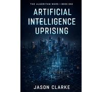 Artificial Intelligence Uprising: A Near-Future Cyberpunk Artificial Intelligence Thriller: 1
