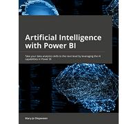 Artificial Intelligence with Power BI: Take your data analytics skills to the next level by leveraging the AI capabilities in Power BI