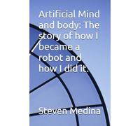 Artificial Mind and body: The story of how I became a robot and how I did it.