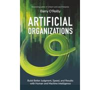 Artificial Organizations: Build Better Judgment, Speed, and Results with Human and Machine Intelligence