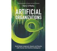 Artificial Organizations: Build Better Judgment, Speed, and Results with Human and Machine Intelligence