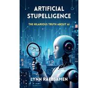 Artificial Stupelligence: The Hilarious Truth About AI