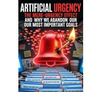 Artificial Urgency: The Mere-Urgency Effect and Why We Abandon Our Most Important Goals