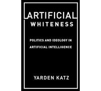 Artificial Whiteness: Politics and Ideology in Artificial Intelligence