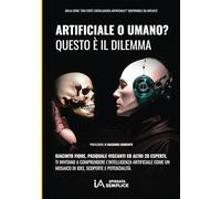 Artificiale o Umano? Questo è il dilemma: Intelligenza Artificiale: mosaico di idee, scoperte e potenzialità