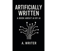 Artificially Written: A Book About AI by AI