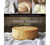 Artisan Cheese Making at Home: Techniques & Recipes for Mastering World-Class Ch