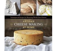 Artisan Cheese Making at Home: Techniques & Recipes for Mastering World-Class Cheeses [A Cookbook]