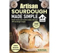 Artisan Sourdough Made Simple at Home: Rustic loaves and creative bakes with over 200 sourdough recipes