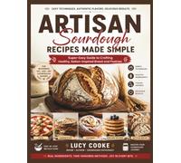 Artisan Sourdough Recipes Made Simple: Super-Easy Guide to Crafting Healthy, Italian-Inspired Bread and Pastries