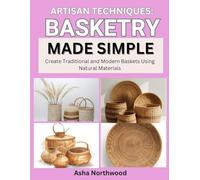 ARTISAN TECHNIQUES: BASKETRY MADE SIMPLE: Create Traditional and Modern Baskets Using Natural Materials
