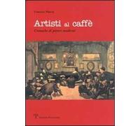 Artisti al caffé. Cronache di pittori moderni