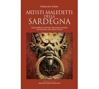 Artisti maledetti della Sardegna. Geni ribelli, misteri, bellezze e magie di un'isola dai mille volti