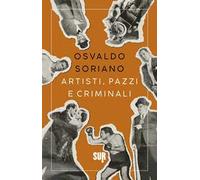 Artisti, pazzi e criminali - Soriano Osvaldo