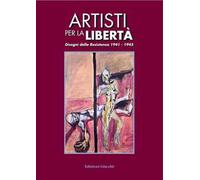 Artisti per la libertà. Disegni della Resistenza (1941-1945)