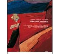 Artisti russi in Svizzera. Marianne Werefkin (Tula 1860-Ascona 1938). Ediz. italiana e russa