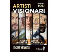 Artisti visionari. Viaggio ai confini dell'arte e della parola
