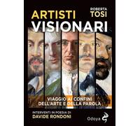 Artisti visionari. Viaggio ai confini dell'arte e della parola - Tosi Roberta
