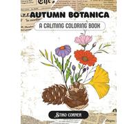 Artistic Autumn Botanica: Elegant and Cozy Coloring Book for Adults & Teens Featuring Nature’s Autumn Treasures, Fall Leaves, and Woodland Botanicals for Relaxation (Seasonal Plant Art Coloring)