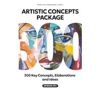 Artistic Concepts Package: 300 Key Concepts, Elaborations and Ideas: 2-in-1 Creative Thinking Bundle: Comprehensive Collection for Creators, Artists, ... Writers & Students (Adults & Teens)