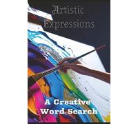 Artistic Expressions: A Creative Word Search: Word Search with Easy to Read Print about art movements, famous artists, techniques and more | 6 X 9 ... for Vacations, Holidays, and Brain fitness