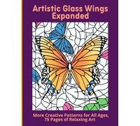 Artistic Glass Wings Expanded: More Creative Patterns for All Ages, 75 Pages of Relaxing Art