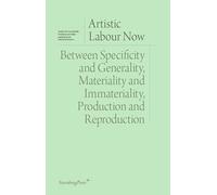 Artistic Labour Now: Between Specificity and Generality, Materiality and Immateriality, Production and Reproduction