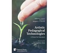 Artistic pedagogical technologies: a primer for educators - Janzen Katheri...