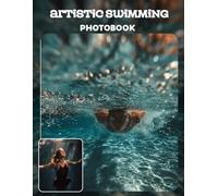 Artistic Swimming Photo Book: Elegant Pool Poses And Synchronized Movements In Synchronized Swimming Photography | Fluid Movements And Team Harmony Across 40 Pages For Water Art Fans