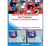 ARTISTIC WIREWORK PATTERNS: DYNAMIC JIG SHAPES FOR JEWELRY: Build Consistent, Creative Wire Forms with Simple Jig Techniques
