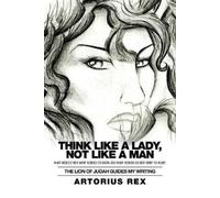 Artorius Rex Think Like a Lady, Not Like a Man (Tascabile)