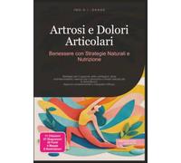 Artrosi e Dolori Articolari: Benessere con Strategie Naturali e Nutrizione