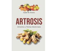ARTROSIS. Alimentos y Plantas Medicinales: Conoce TODO sobre la artrosis, y aprende cómo tratarla con plantas medicinales, con la alimentación y con otros remedios y terapias naturales.