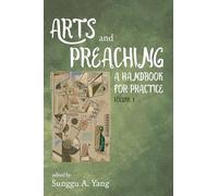 Arts and Preaching: A Handbook for Practice, Volume 1