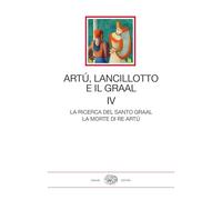 ARTU', LANCILLOTTO E IL GRAAL. VOL. 4: LA RICERCA DEL SANTO GRAAL. LA MORTE DI R