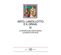 Artù, Lancillotto e il Graal. Vol. 4: La ricerca del Santo Graal. La morte di Re Artù