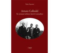 Arturo Collodel. Se tornassi indietro farei il contadino