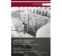 Arturo Danusso e il suo tempo. Intuito e scienza nell'arte del costruire