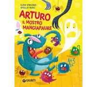 Arturo il mostro mangiapaure. Ediz. a colori