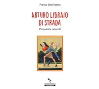 Arturo libraio di strada. Cinquanta racconti