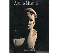 Arturo Martini 1889-1947. Catalogo. Ediz. illustrata