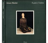 Arturo Martini. Il gesto e l'anima. Catalogo della mostra. Ediz. illustrata