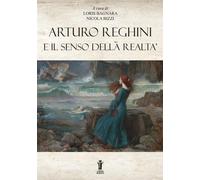 Arturo Reghini e il senso della realtà - Bagnara L. (cur.); Bizzi N. (cur.)