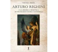 Arturo Reghini e la ricerca ermetica di Francesco Maria Santinelli