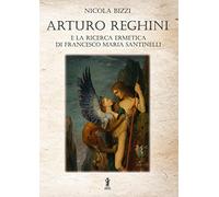 Arturo Reghini e la ricerca ermetica di Francesco Maria Santinelli