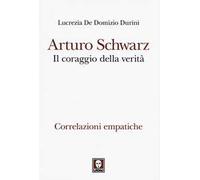 Arturo Schwarz. Il coraggio della verità. Correlazioni empatiche